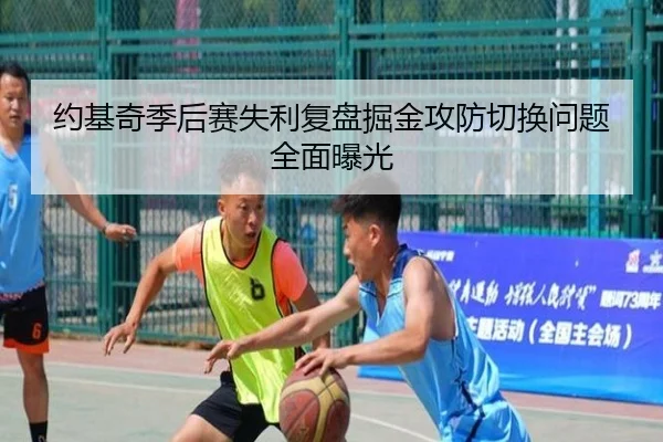 约基奇季后赛失利复盘掘金攻防切换问题全面曝光